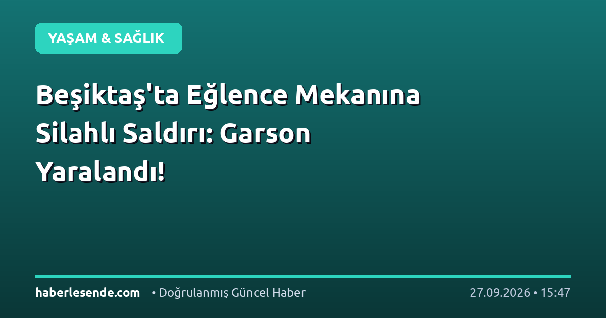 Beşiktaş'ta Eğlence Mekanına Silahlı Saldırı: Garson Yaralandı!
