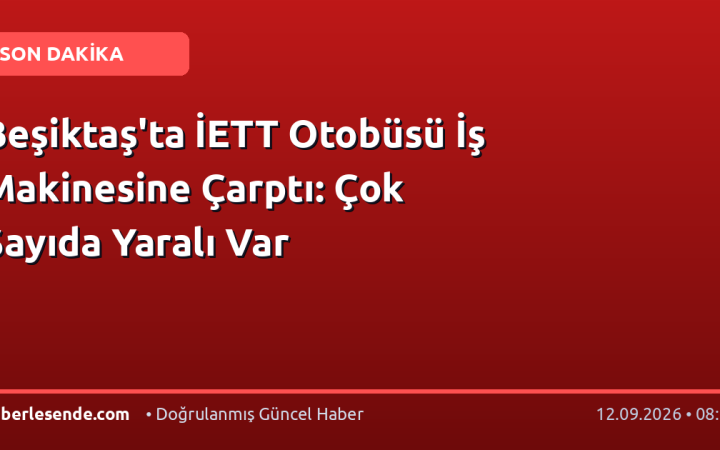 Beşiktaş'ta İETT Otobüsü İş Makinesine Çarptı: Çok Sayıda Yaralı Var