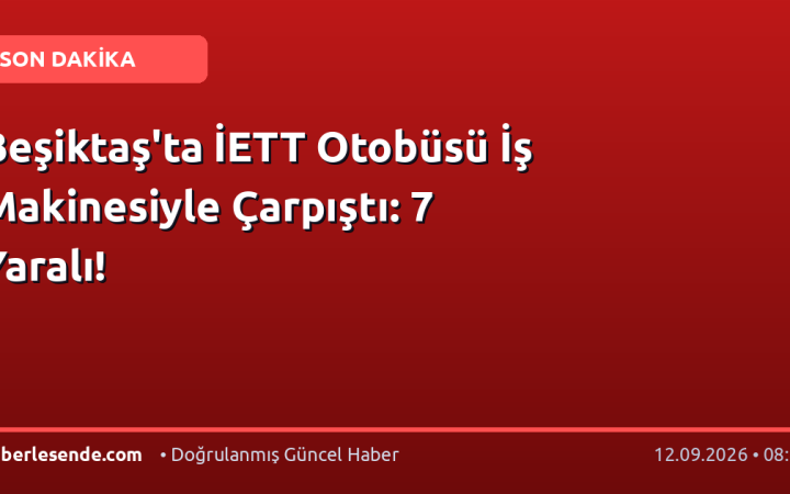 Beşiktaş'ta İETT Otobüsü İş Makinesiyle Çarpıştı: 7 Yaralı!