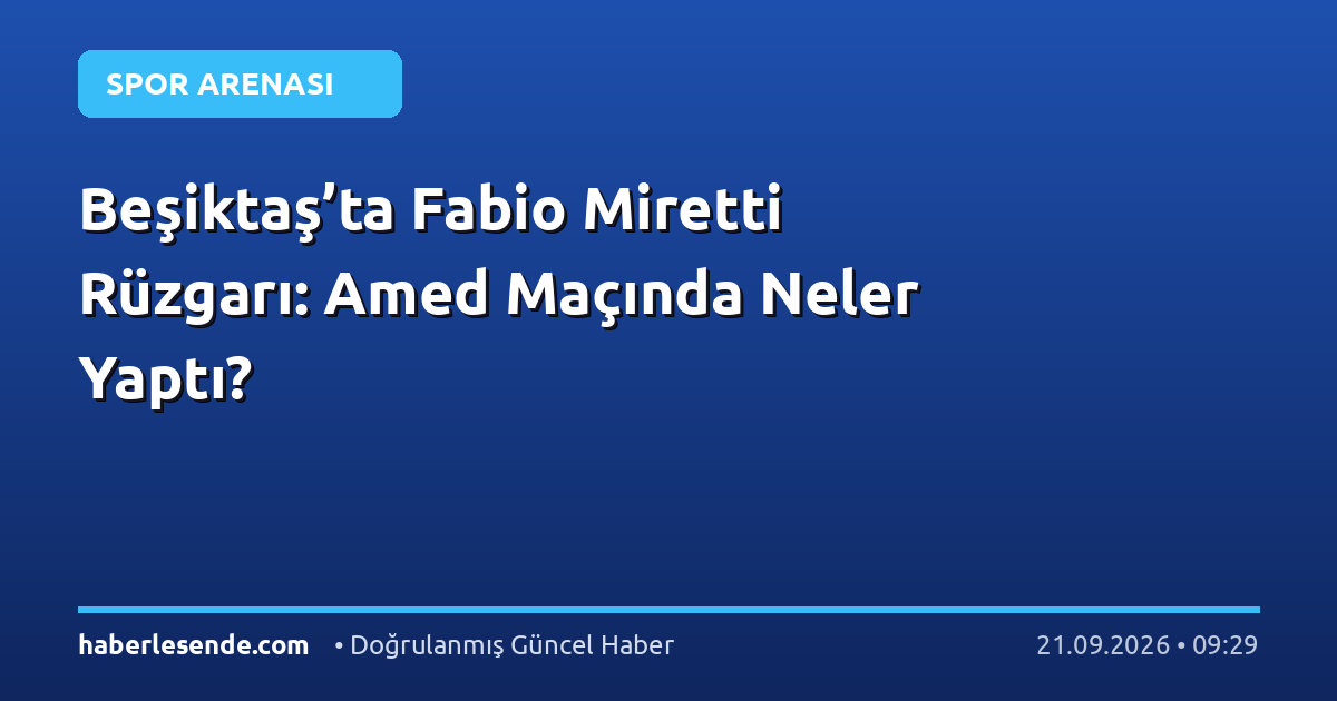 Beşiktaş’ta Fabio Miretti Rüzgarı: Amed Maçında Neler Yaptı?