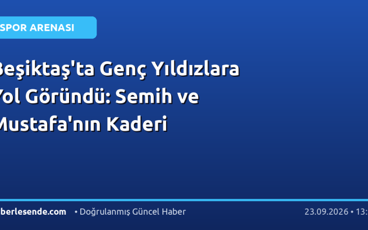 Beşiktaş'ta Genç Yıldızlara Yol Göründü: Semih ve Mustafa'nın Kaderi
