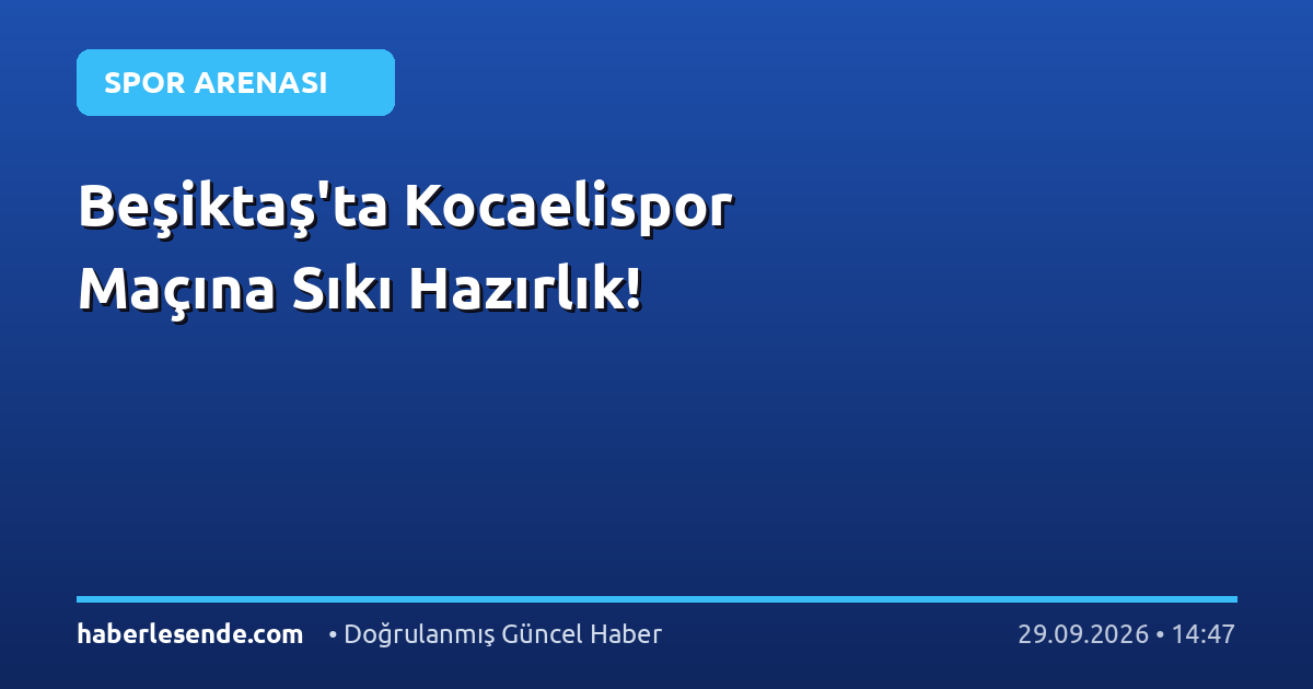 Beşiktaş'ta Kocaelispor Maçına Sıkı Hazırlık!