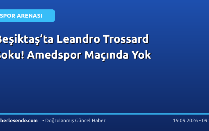 Beşiktaş’ta Leandro Trossard Şoku! Amedspor Maçında Yok