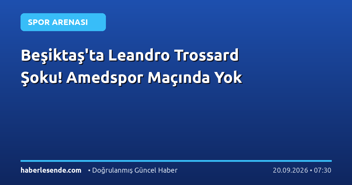 Beşiktaş'ta Leandro Trossard Şoku! Amedspor Maçında Yok