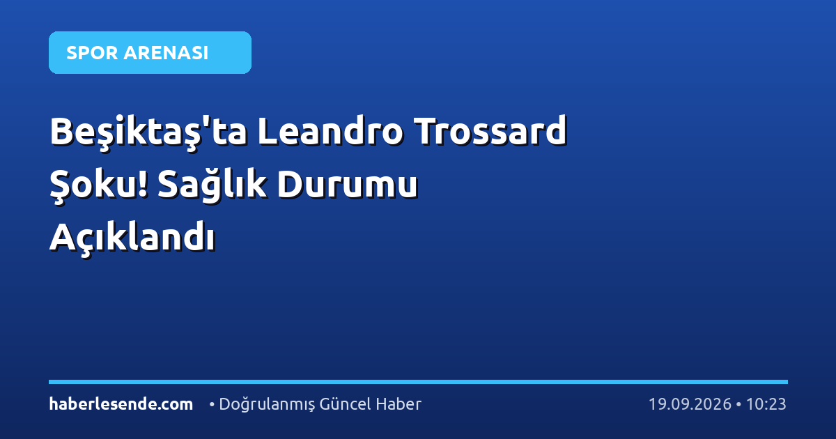 Beşiktaş'ta Leandro Trossard Şoku! Sağlık Durumu Açıklandı
