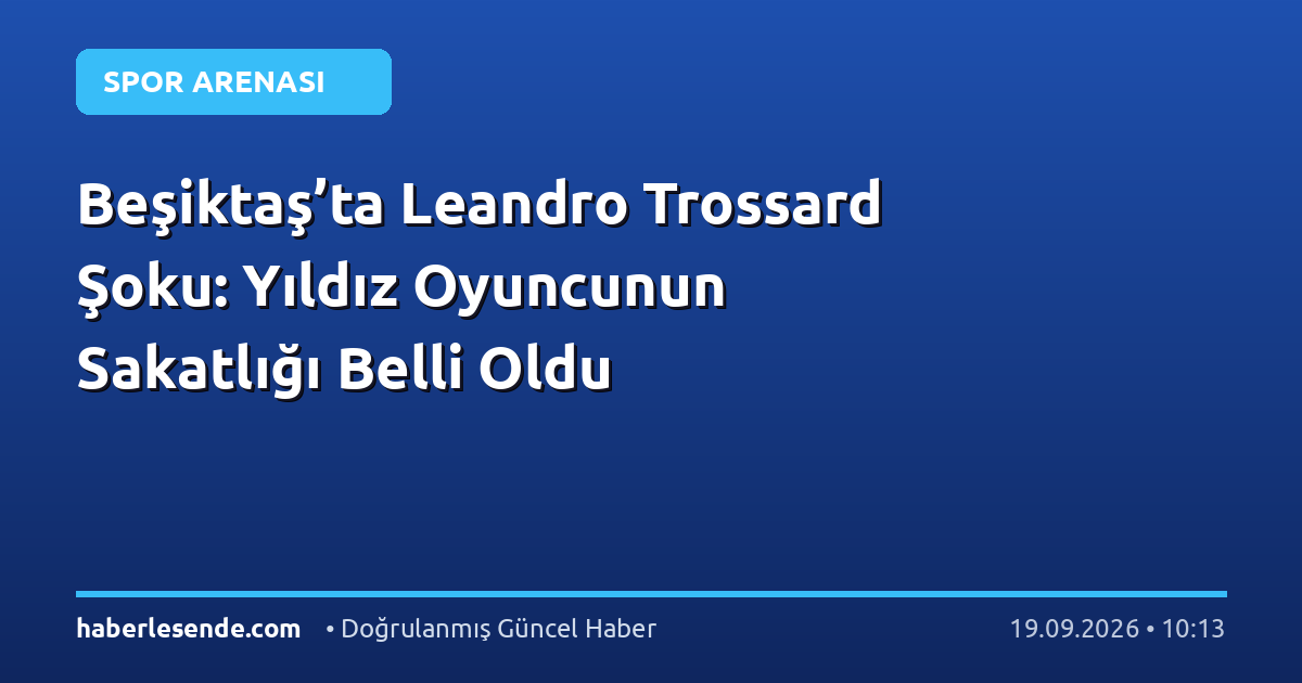Beşiktaş’ta Leandro Trossard Şoku: Yıldız Oyuncunun Sakatlığı Belli Oldu