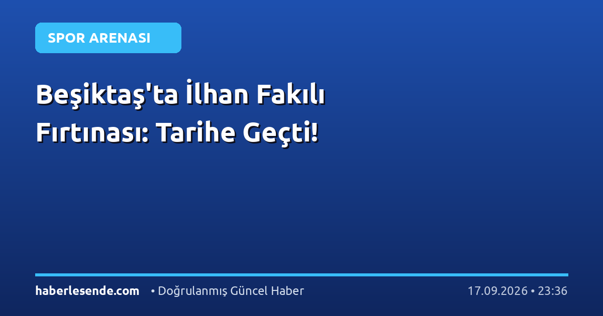 Beşiktaş'ta İlhan Fakılı Fırtınası: Tarihe Geçti!