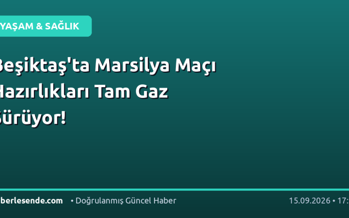 Beşiktaş'ta Marsilya Maçı Hazırlıkları Tam Gaz Sürüyor!