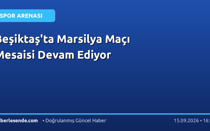 Beşiktaş'ta Marsilya Maçı Mesaisi Devam Ediyor