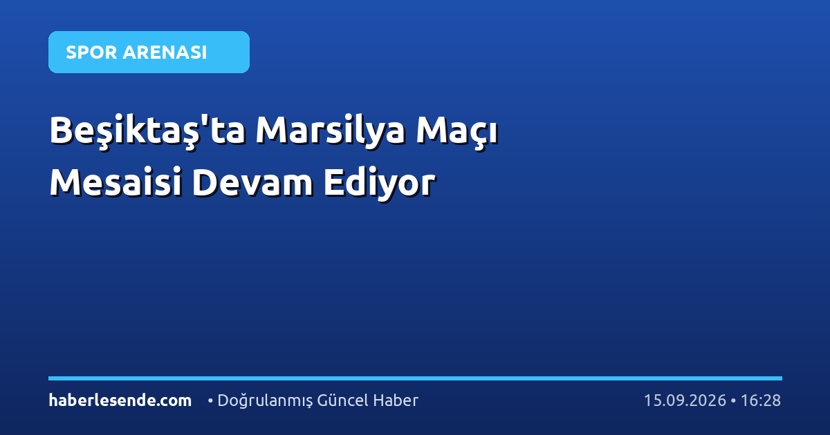 Beşiktaş'ta Marsilya Maçı Mesaisi Devam Ediyor