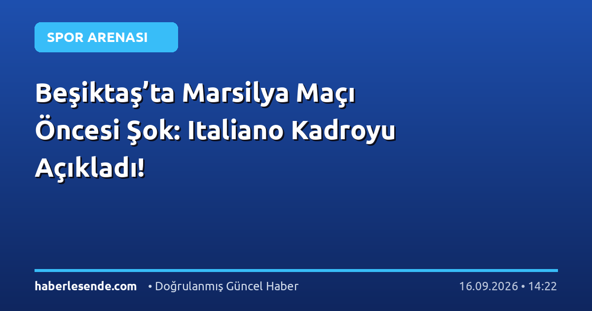 Beşiktaş’ta Marsilya Maçı Öncesi Şok: Italiano Kadroyu Açıkladı!