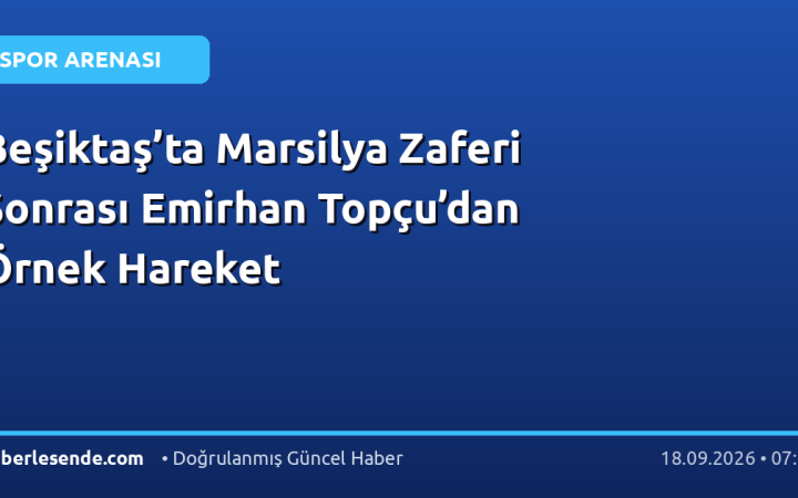 Beşiktaş’ta Marsilya Zaferi Sonrası Emirhan Topçu’dan Örnek Hareket