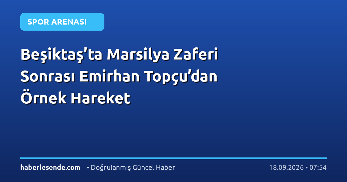 Beşiktaş’ta Marsilya Zaferi Sonrası Emirhan Topçu’dan Örnek Hareket