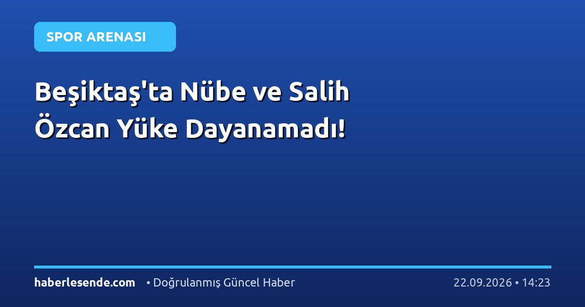Beşiktaş'ta Nübe ve Salih Özcan Yüke Dayanamadı!