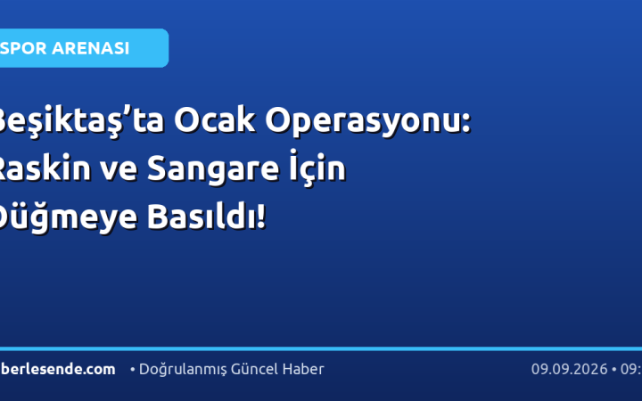 Beşiktaş’ta Ocak Operasyonu: Raskin ve Sangare İçin Düğmeye Basıldı!