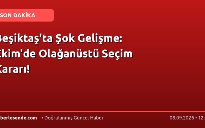 Beşiktaş'ta Şok Gelişme: Ekim'de Olağanüstü Seçim Kararı!