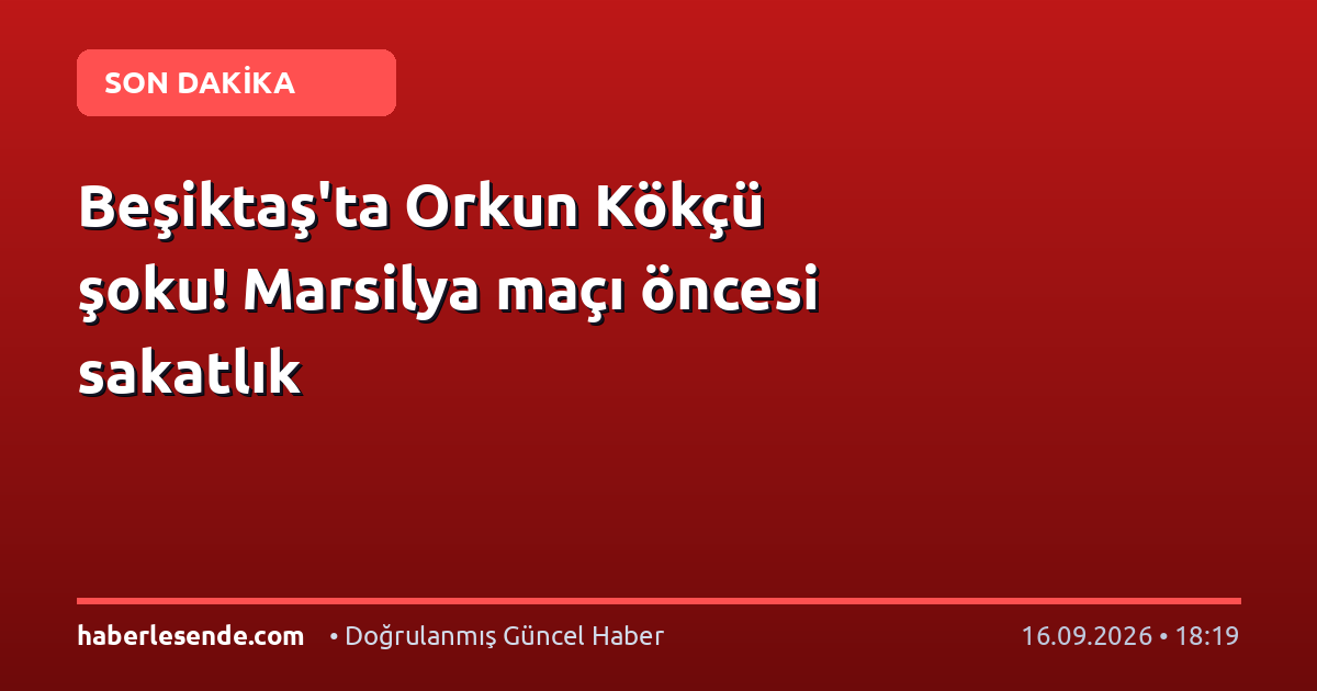 Beşiktaş'ta Orkun Kökçü şoku! Marsilya maçı öncesi sakatlık