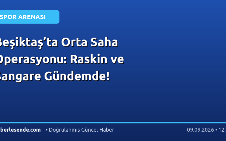 Beşiktaş’ta Orta Saha Operasyonu: Raskin ve Sangare Gündemde!
