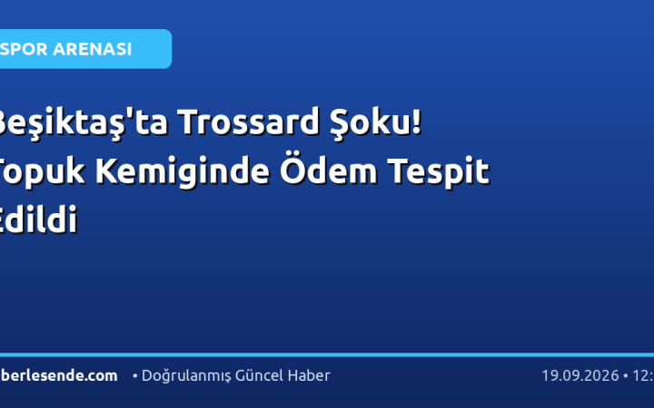 Beşiktaş'ta Trossard Şoku! Topuk Kemiginde Ödem Tespit Edildi