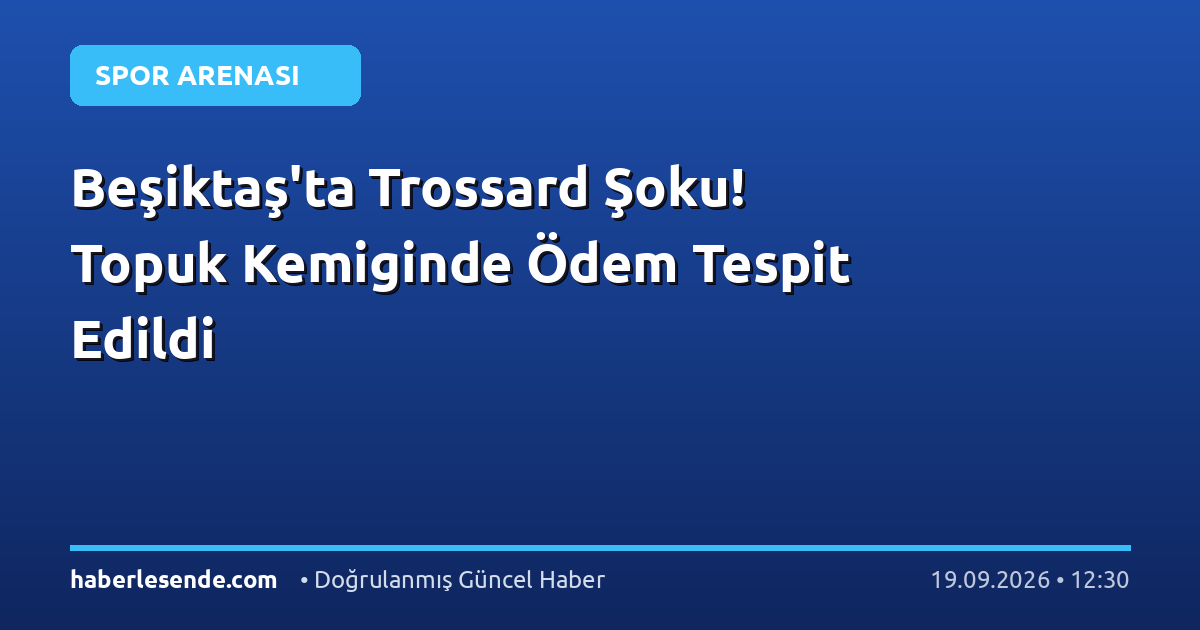 Beşiktaş'ta Trossard Şoku! Topuk Kemiginde Ödem Tespit Edildi