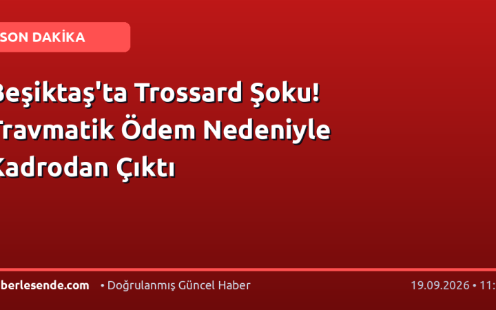 Beşiktaş'ta Trossard Şoku! Travmatik Ödem Nedeniyle Kadrodan Çıktı
