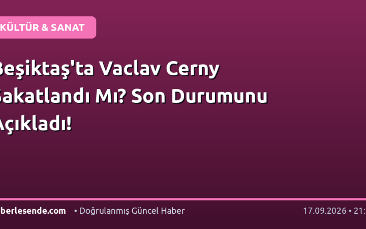 Beşiktaş'ta Vaclav Cerny Sakatlandı Mı? Son Durumunu Açıkladı!
