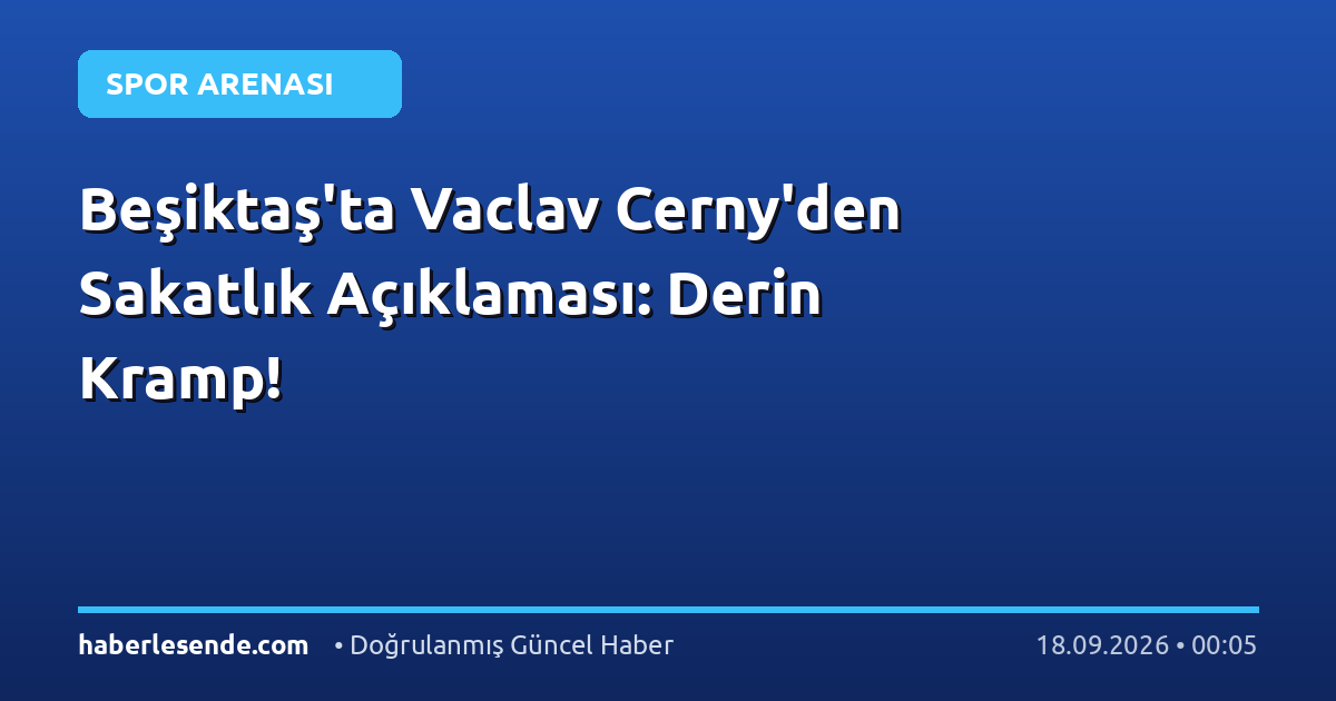 Beşiktaş'ta Vaclav Cerny'den Sakatlık Açıklaması: Derin Kramp!