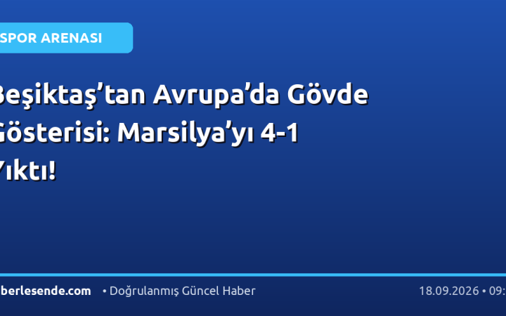 Beşiktaş’tan Avrupa’da Gövde Gösterisi: Marsilya’yı 4-1 Yıktı!