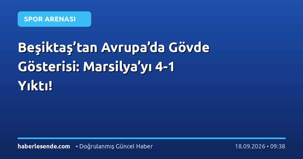 Beşiktaş’tan Avrupa’da Gövde Gösterisi: Marsilya’yı 4-1 Yıktı!