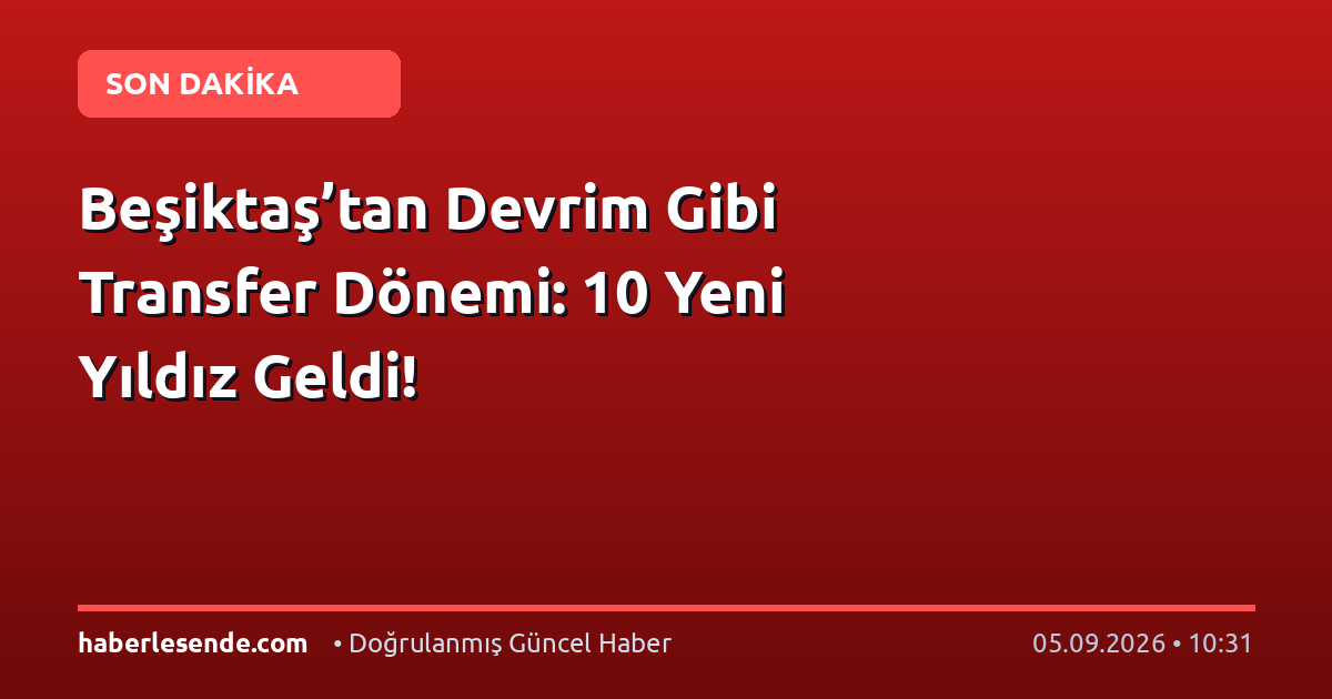 Beşiktaş’tan Devrim Gibi Transfer Dönemi: 10 Yeni Yıldız Geldi!