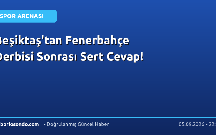 Beşiktaş'tan Fenerbahçe Derbisi Sonrası Sert Cevap!