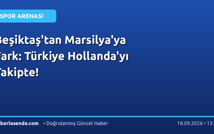 Beşiktaş'tan Marsilya'ya Fark: Türkiye Hollanda'yı Takipte!