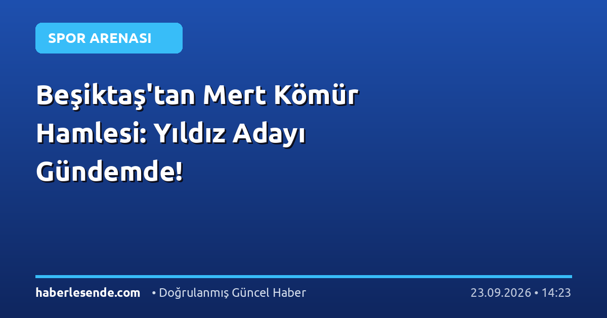 Beşiktaş'tan Mert Kömür Hamlesi: Yıldız Adayı Gündemde!