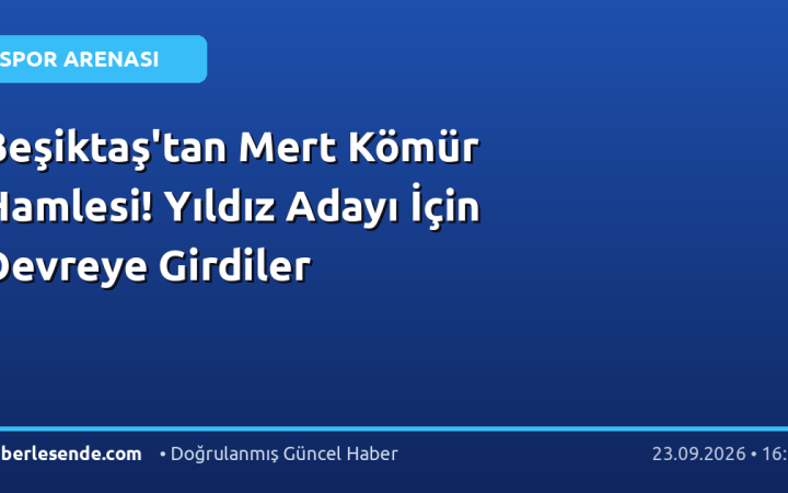 Beşiktaş'tan Mert Kömür Hamlesi! Yıldız Adayı İçin Devreye Girdiler
