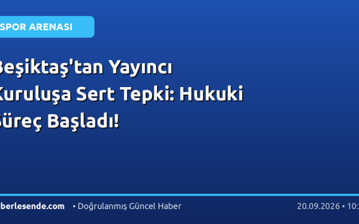 Beşiktaş'tan Yayıncı Kuruluşa Sert Tepki: Hukuki Süreç Başladı!