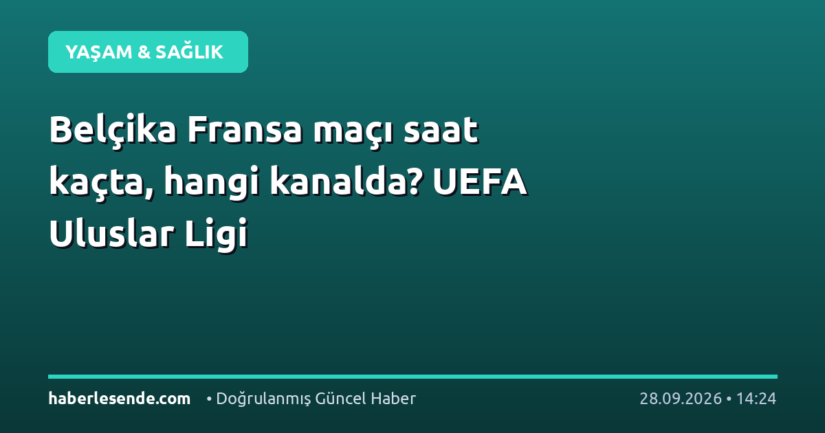 Belçika Fransa maçı saat kaçta, hangi kanalda? UEFA Uluslar Ligi