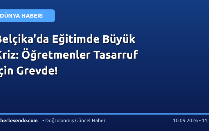 Belçika'da Eğitimde Büyük Kriz: Öğretmenler Tasarruf İçin Grevde!