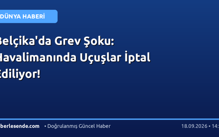 Belçika'da Grev Şoku: Havalimanında Uçuşlar İptal Ediliyor!