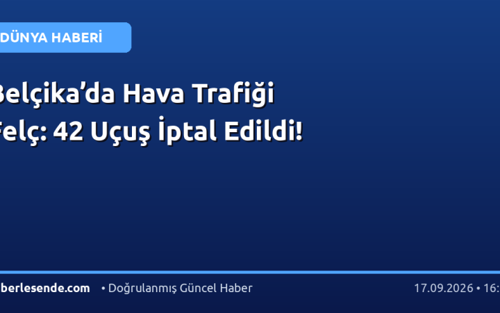 Belçika’da Hava Trafiği Felç: 42 Uçuş İptal Edildi!