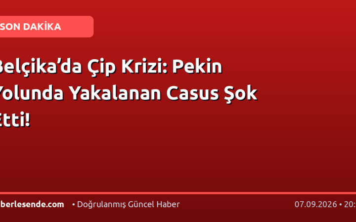 Belçika’da Çip Krizi: Pekin Yolunda Yakalanan Casus Şok Etti!