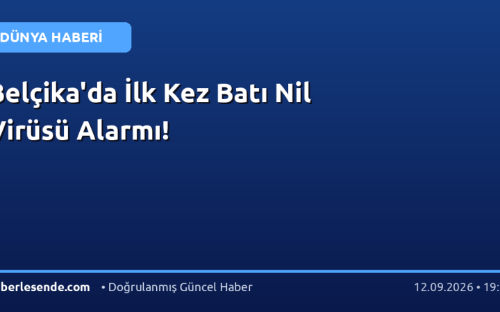 Belçika'da İlk Kez Batı Nil Virüsü Alarmı!