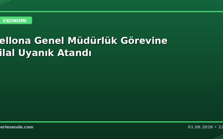 Bellona Genel Müdürlük Görevine Bilal Uyanık Atandı