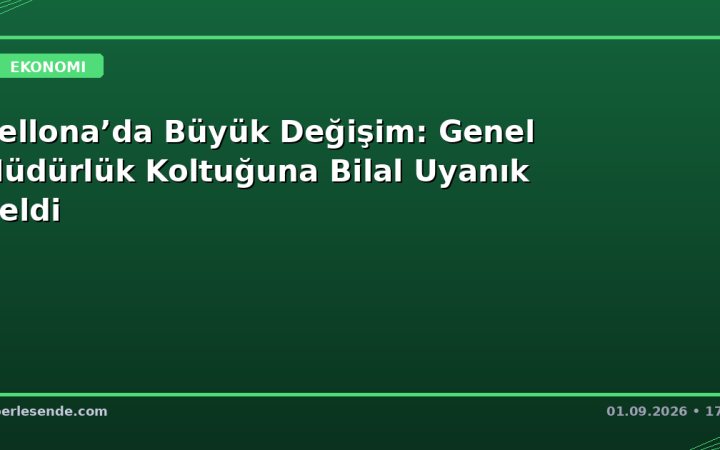 Bellona’da Büyük Değişim: Genel Müdürlük Koltuğuna Bilal Uyanık Geldi