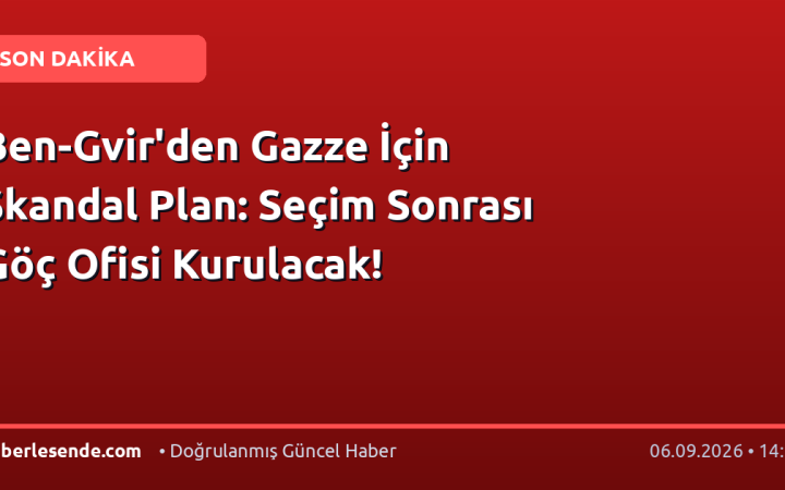 Ben-Gvir'den Gazze İçin Skandal Plan: Seçim Sonrası Göç Ofisi Kurulacak!