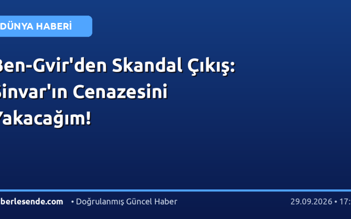 Ben-Gvir'den Skandal Çıkış: Sinvar'ın Cenazesini Yakacağım!