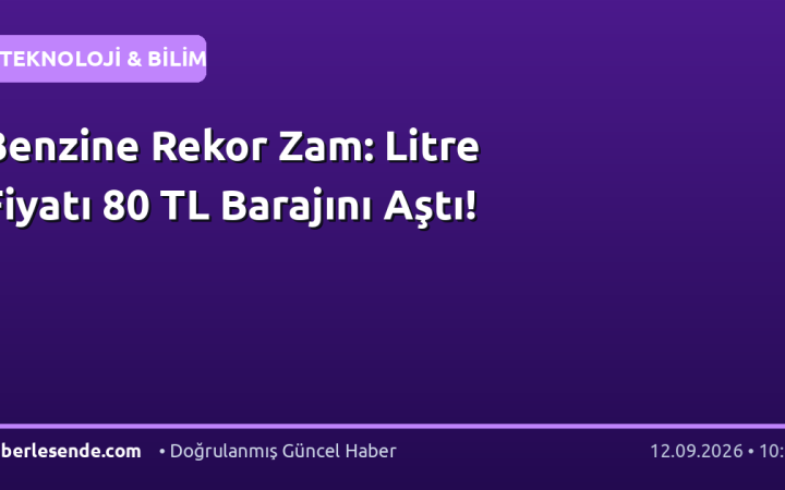 Benzine Rekor Zam: Litre Fiyatı 80 TL Barajını Aştı!