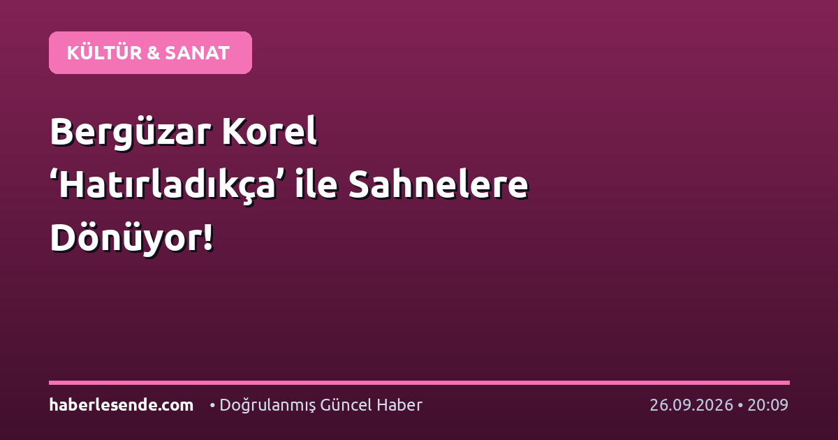 Bergüzar Korel ‘Hatırladıkça’ ile Sahnelere Dönüyor!