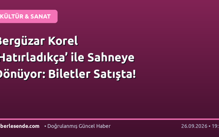 Bergüzar Korel ‘Hatırladıkça’ ile Sahneye Dönüyor: Biletler Satışta!