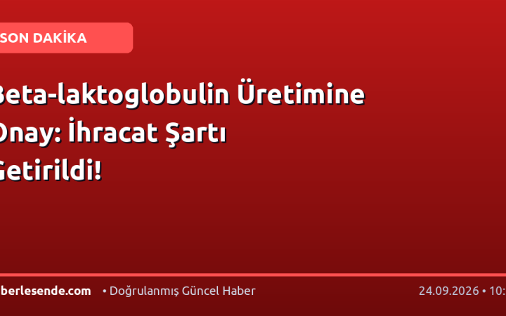 Beta-laktoglobulin Üretimine Onay: İhracat Şartı Getirildi!