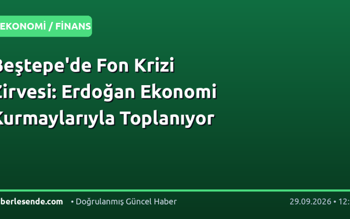 Beştepe'de Fon Krizi Zirvesi: Erdoğan Ekonomi Kurmaylarıyla Toplanıyor